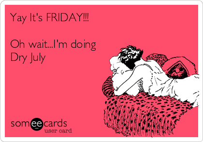 yay-its-friday-oh-waitim-doing-dry-july-2296b